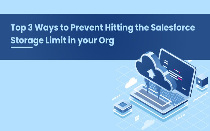 Top 3 Ways To Prevent Hitting The Salesforce Storage Limit In Your Org