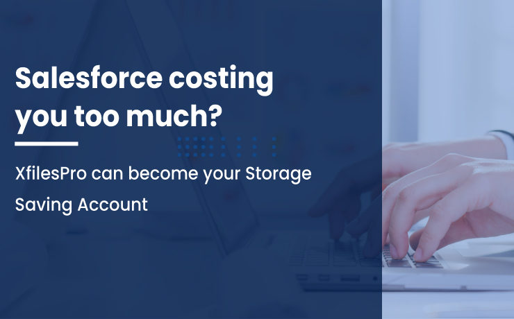 Salesforce Costing You Too Much? XfilesPro Can Become Your Storage Saving Account