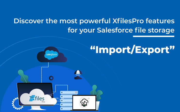 Discover the most powerful XfilesPro features for your Salesforce file storage: “Import/Export”