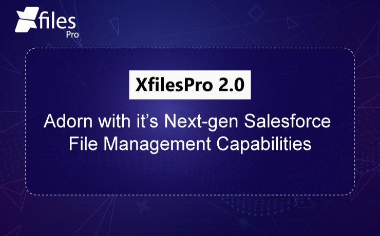 XfilesPro 2.0 – Adorn with it’s Next-gen Salesforce File Management Capabilities
