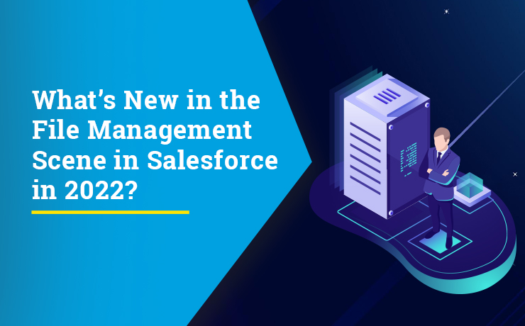 What’s New in the File Management Scene in Salesforce in 2022?
