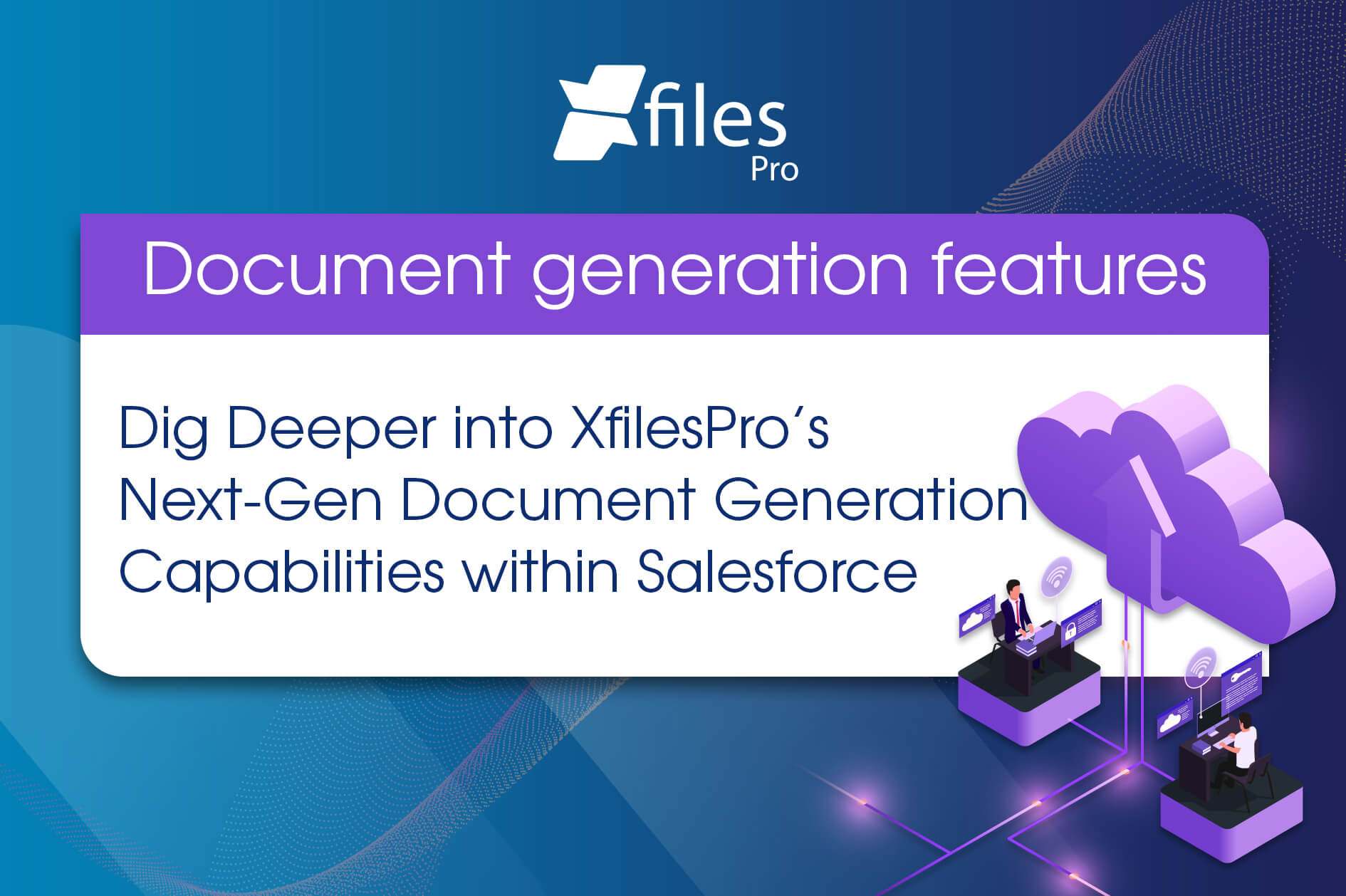 Document generation features. Dig Deeper into XfilesPro's Next-Gen Document Generation Capabilities within Salesforce