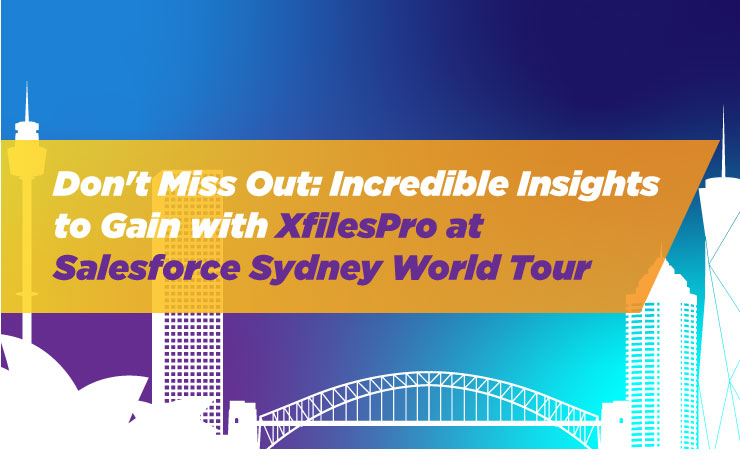 Don’t Miss Out: Incredible Insights to Gain with XfilesPro at Salesforce Sydney World Tour