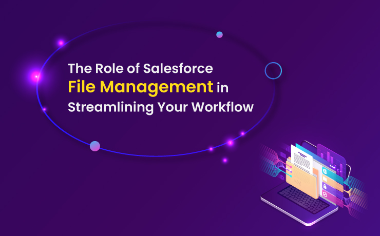 The Role of Salesforce File Management in Streamlining Your Workflow