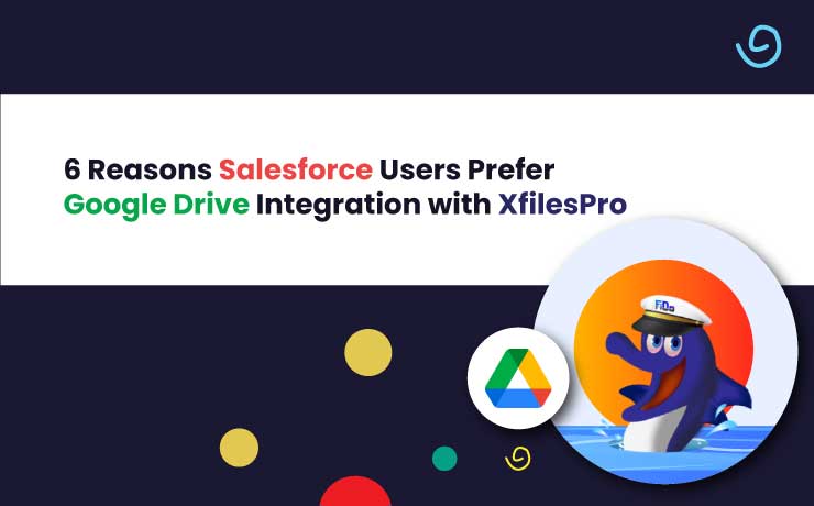 6 Reasons Salesforce Users Prefer Google Drive Integration with XfilesPro