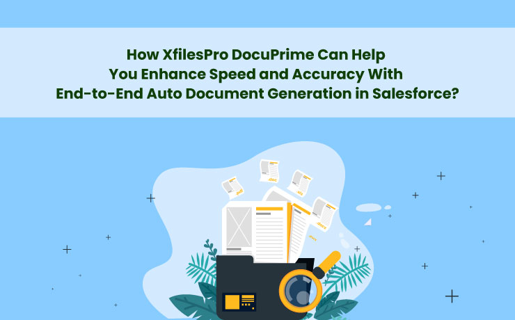 How XfilesPro DocuPrime Can Help You Enhance Speed And Accuracy With End-To-End Auto Document Generation In Salesforce?