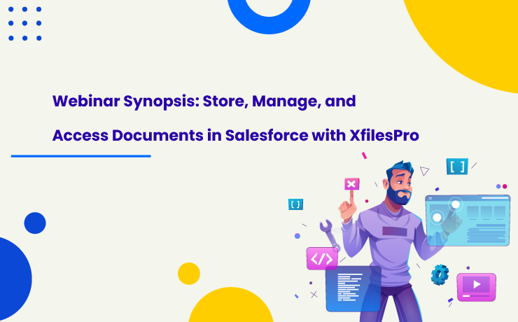 Webinar Synopsis: Store, Manage, and Access Documents in Salesforce with XfilesPro