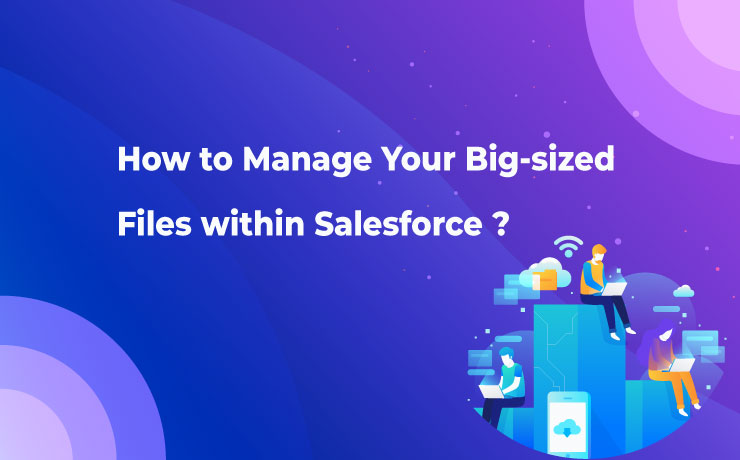 How to Manage Your Big-sized Files within Salesforce