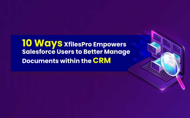 10 Ways XfilesPro Empowers Salesforce Users To Better Manage Documents Within The CRM