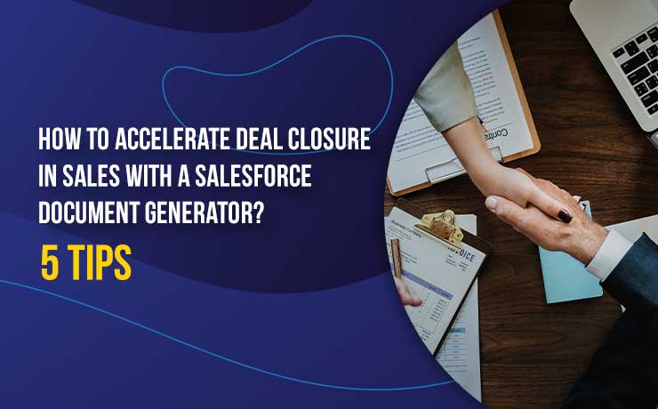 How To Accelerate Deal Closure In Sales With A Salesforce Document Generator? 5 Tips