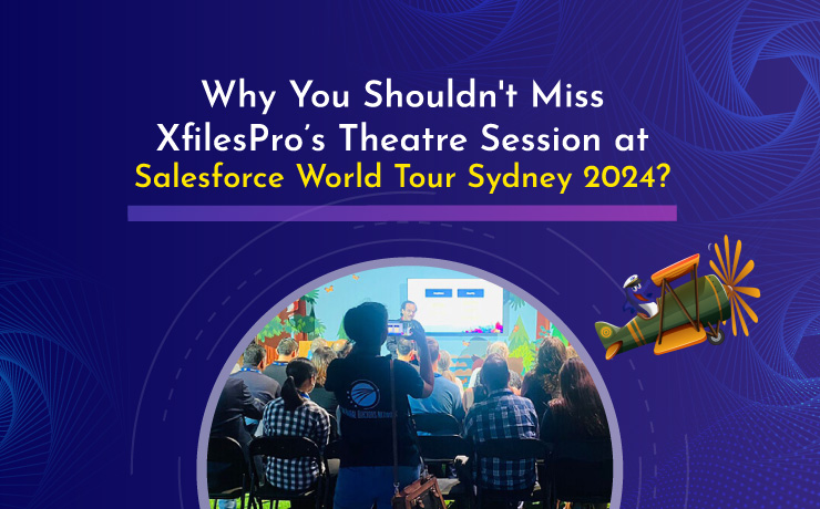 Why You Shouldn't Miss XfilesPro’s Theatre Session at Salesforce World Tour Sydney 2024?
