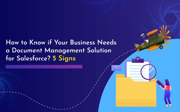 How to Know if Your Business Needs a Document Management Solution for Salesforce? 5 Signs