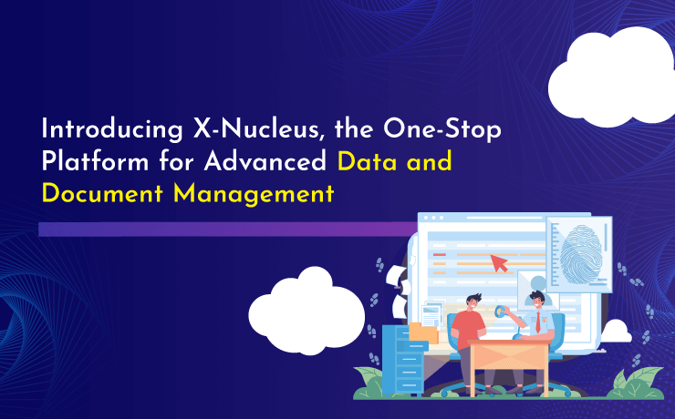 Introducing X-Nucleus, the One-Stop Platform for Advanced Data and Document Management