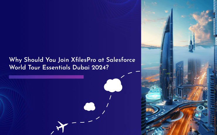 Why Should You Join XfilesPro at Salesforce World Tour Essentials Dubai 2024?